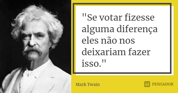 mark_twain_quot_se_votar_fizesse_alguma_diferenca_eles_l4014nl